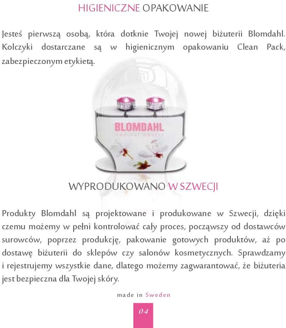 WYPRODUKOWANO W SZWECJI Produkty Blomdahl są projektowane i produkowane w Szwecji, dzięki czemu możemy w pełni kontrolować cały proces, począwszy