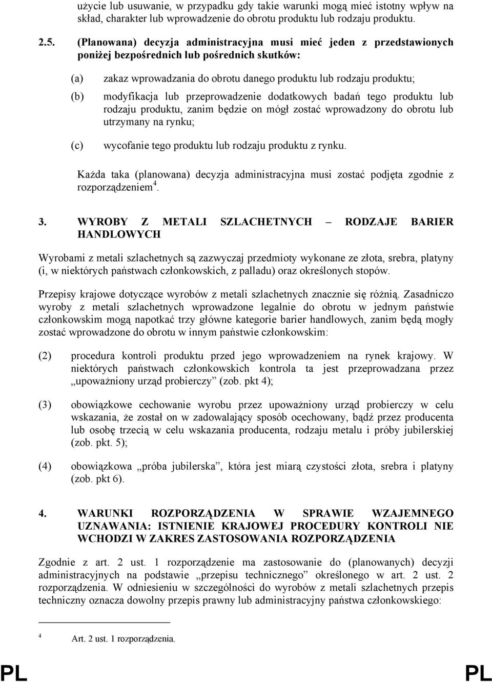 modyfikacja lub przeprowadzenie dodatkowych badań tego produktu lub rodzaju produktu, zanim będzie on mógł zostać wprowadzony do obrotu lub utrzymany na rynku; wycofanie tego produktu lub rodzaju