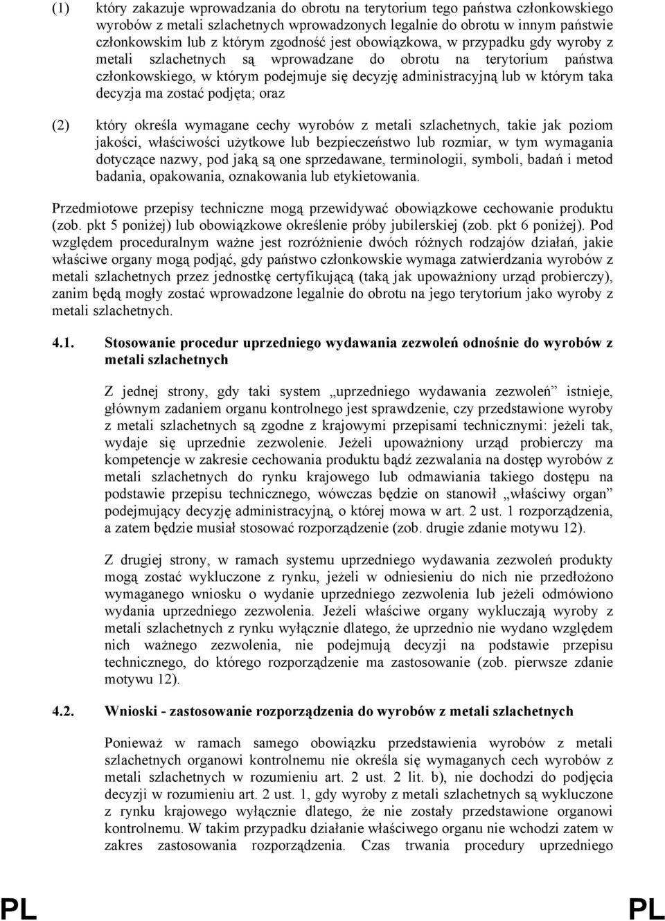 ma zostać podjęta; oraz (2) który określa wymagane cechy wyrobów z metali szlachetnych, takie jak poziom jakości, właściwości użytkowe lub bezpieczeństwo lub rozmiar, w tym wymagania dotyczące nazwy,