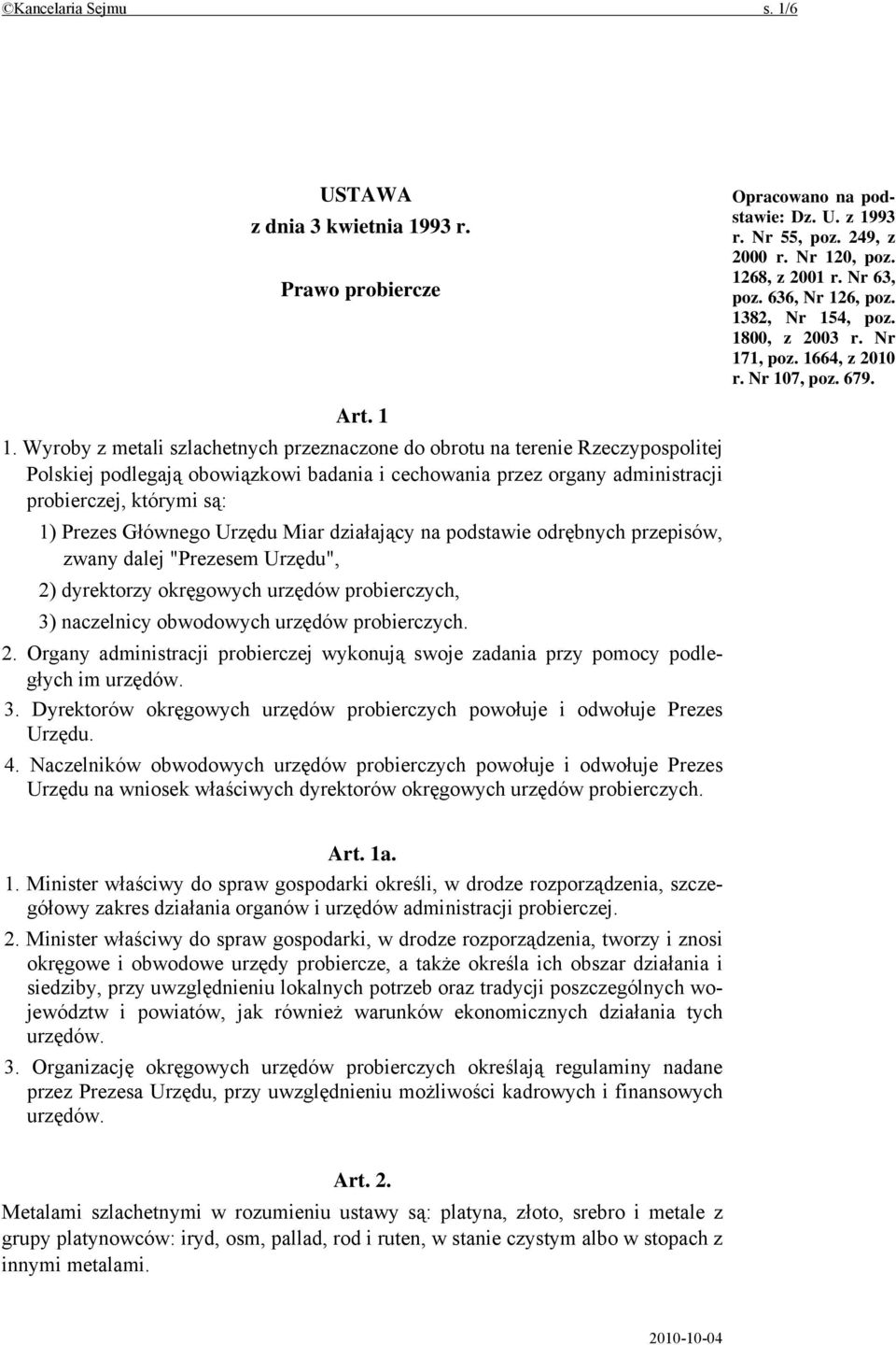 Wyroby z metali szlachetnych przeznaczone do obrotu na terenie Rzeczypospolitej Polskiej podlegają obowiązkowi badania i cechowania przez organy administracji probierczej, którymi są: 1) Prezes