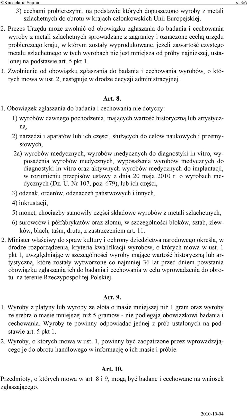 wyprodukowane, jeżeli zawartość czystego metalu szlachetnego w tych wyrobach nie jest mniejsza od próby najniższej, ustalonej na podstawie art. 5 pkt 1. 3.