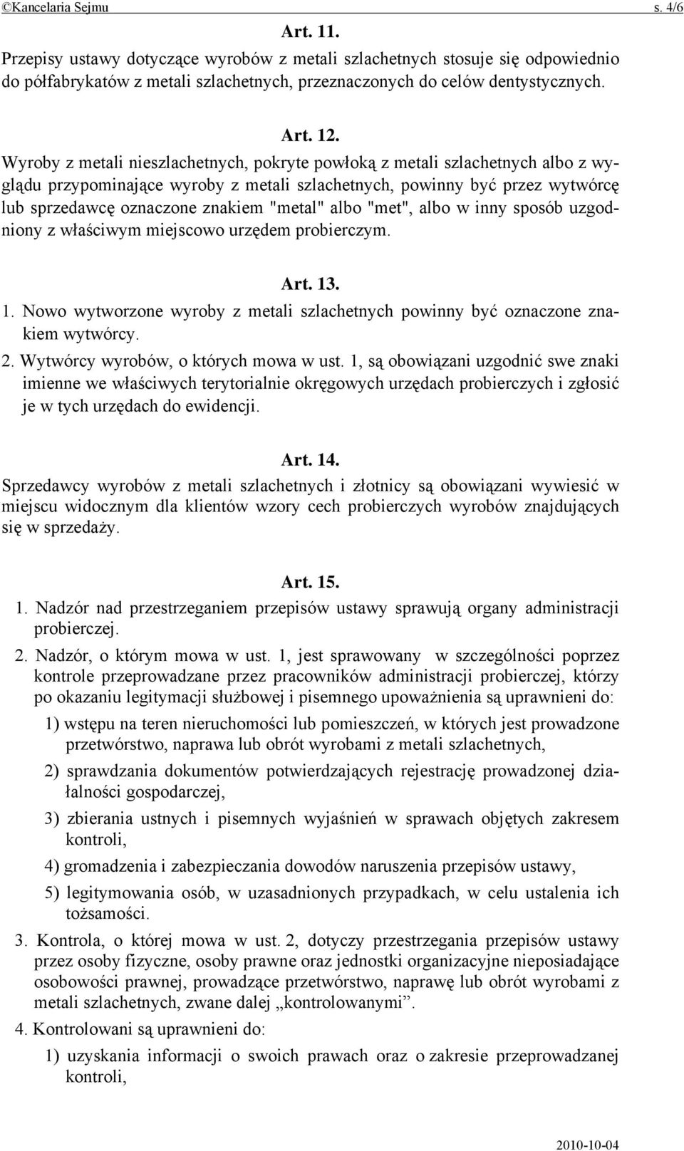 albo "met", albo w inny sposób uzgodniony z właściwym miejscowo urzędem probierczym. Art. 13. 1. Nowo wytworzone wyroby z metali szlachetnych powinny być oznaczone znakiem wytwórcy. 2.