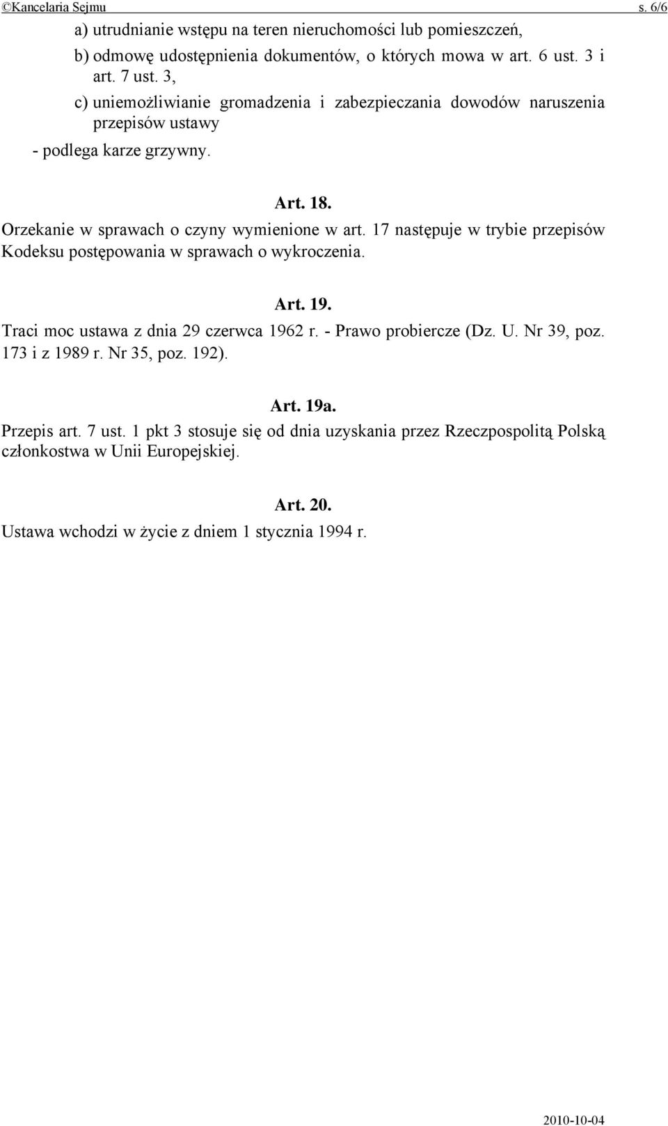 17 następuje w trybie przepisów Kodeksu postępowania w sprawach o wykroczenia. Art. 19. Traci moc ustawa z dnia 29 czerwca 1962 r. - Prawo probiercze (Dz. U. Nr 39, poz.