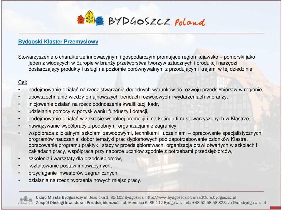 Cel: podejmowanie działań na rzecz stwarzania dogodnych warunków do rozwoju przedsiębiorstw w regionie, upowszechnianie wiedzy o najnowszych trendach rozwojowych i wydarzeniach w branŝy, inicjowanie