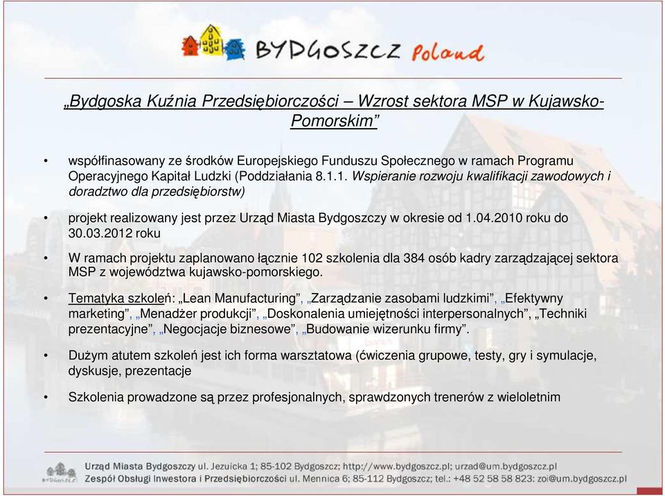 2012 roku W ramach projektu zaplanowano łącznie 102 szkolenia dla 384 osób kadry zarządzającej sektora MSP z województwa kujawsko-pomorskiego.