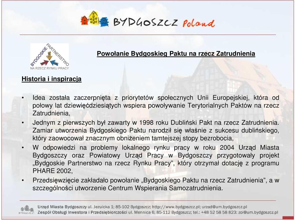 Zamiar utworzenia Bydgoskiego Paktu narodził się właśnie z sukcesu dublińskiego, który zaowocował znacznym obniŝeniem tamtejszej stopy bezrobocia, W odpowiedzi na problemy lokalnego rynku pracy w
