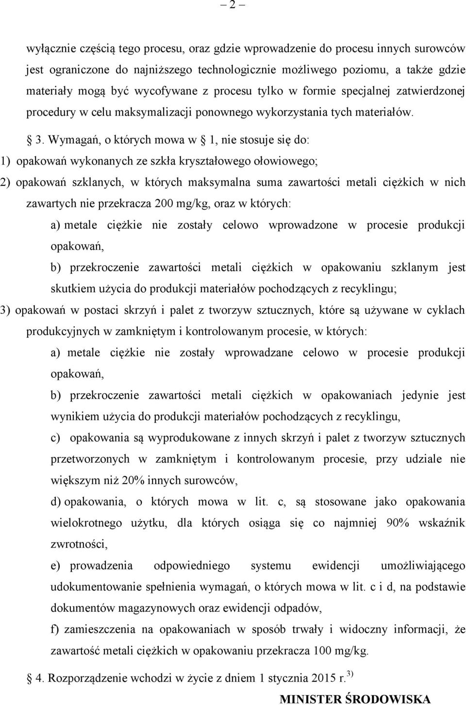 Wymagań, o których mowa w 1, nie stosuje się do: 1) opakowań wykonanych ze szkła kryształowego ołowiowego; 2) opakowań szklanych, w których maksymalna suma zawartości metali ciężkich w nich zawartych