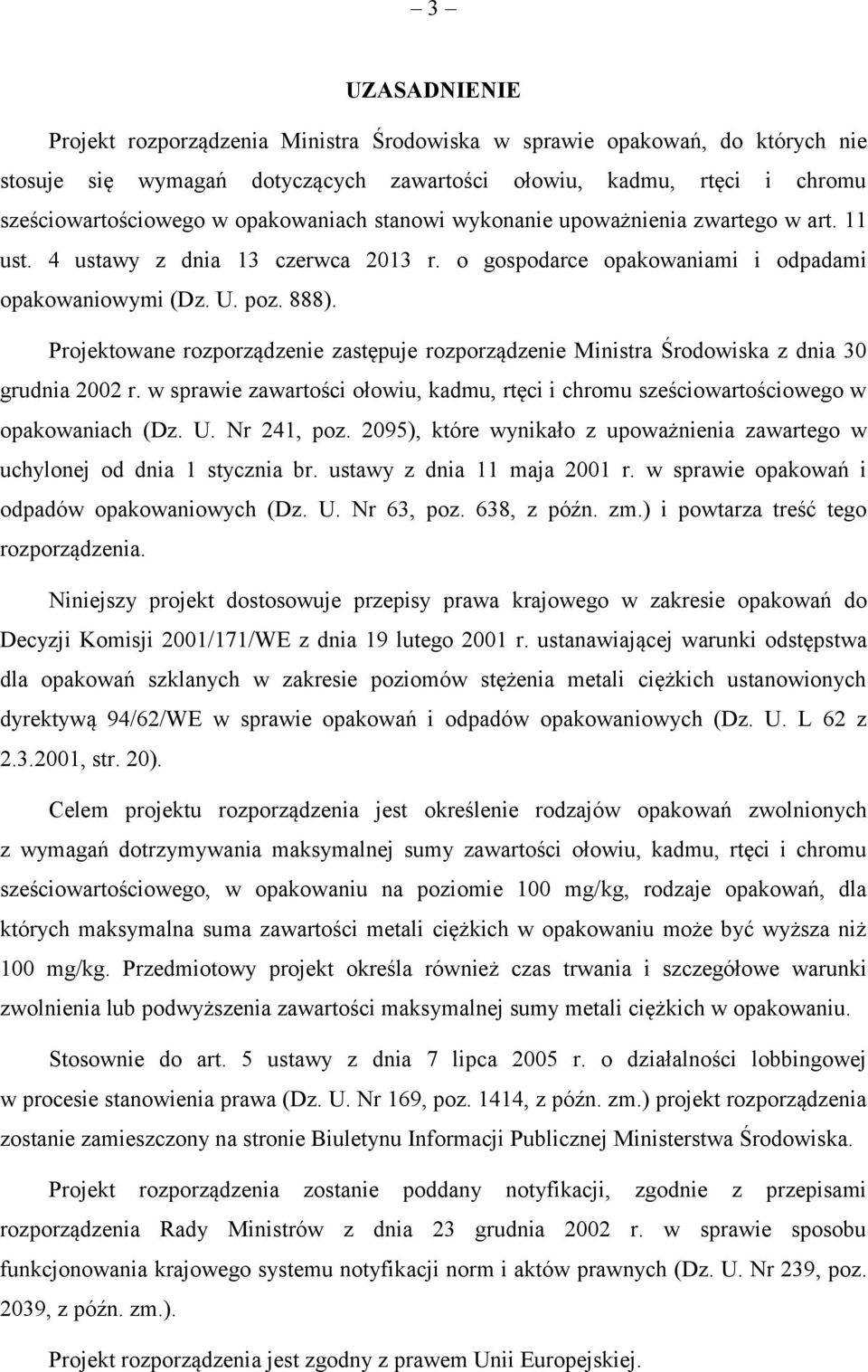 Projektowane rozporządzenie zastępuje rozporządzenie Ministra Środowiska z dnia 30 grudnia 2002 r. w sprawie zawartości ołowiu, kadmu, rtęci i chromu sześciowartościowego w opakowaniach (Dz. U.