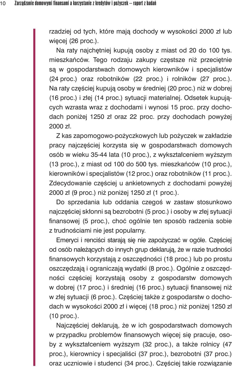 ) oraz robotników (22 proc.) i rolników (27 proc.). Na raty częściej kupują osoby w średniej (20 proc.) niż w dobrej (16 proc.) i złej (14 proc.) sytuacji materialnej.