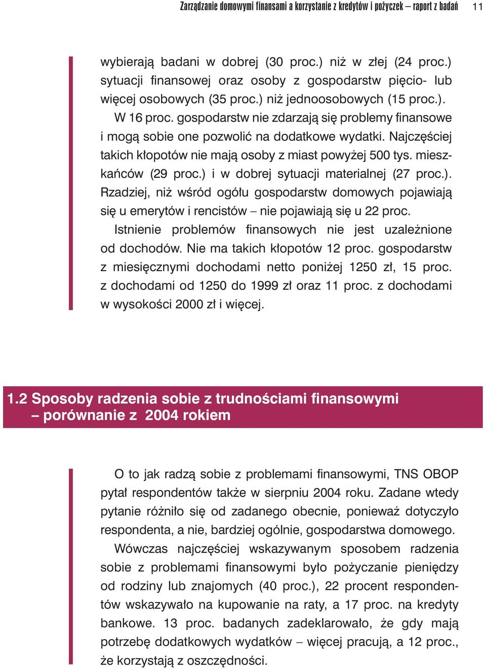 gospodarstw nie zdarzają się problemy finansowe i mogą sobie one pozwolić na dodatkowe wydatki. Najczęściej takich kłopotów nie mają osoby z miast powyżej 500 tys. mieszkańców (29 proc.