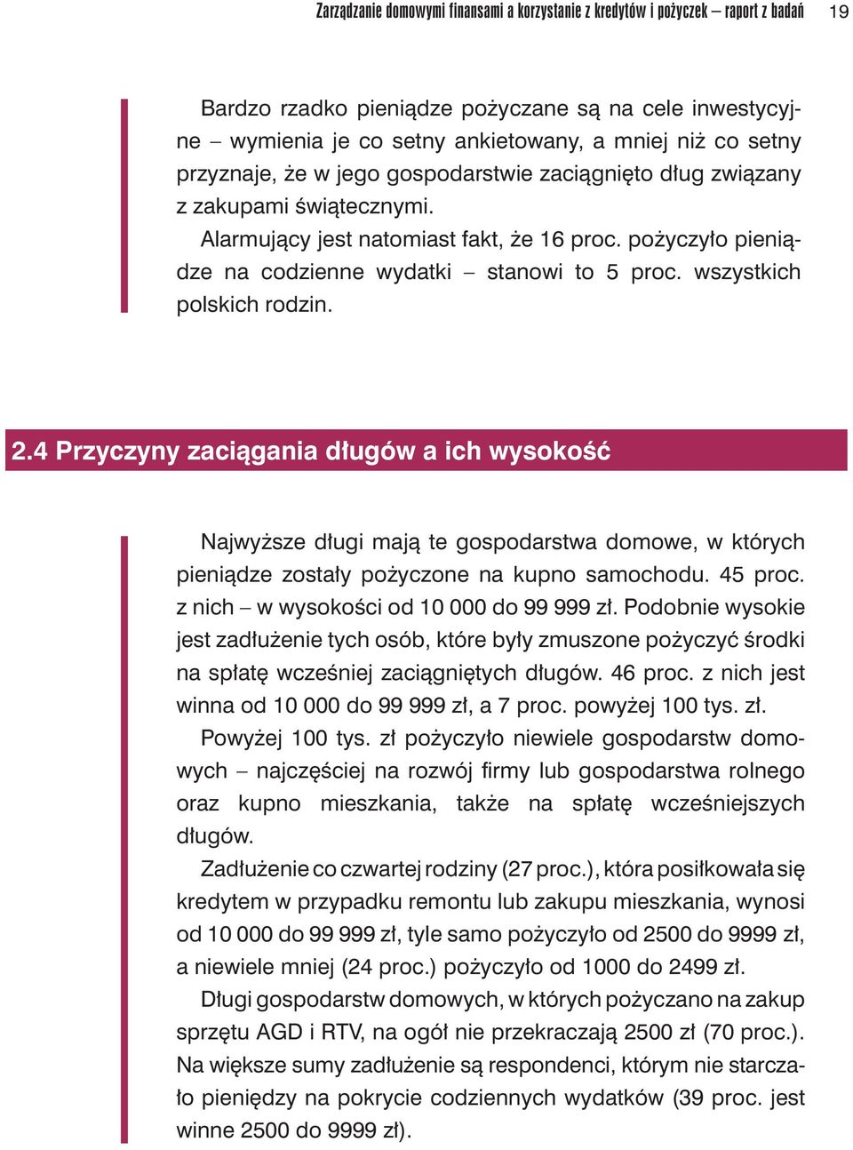 wszystkich polskich rodzin. 2.4 Przyczyny zaciągania długów a ich wysokość Najwyższe długi mają te gospodarstwa domowe, w których pieniądze zostały pożyczone na kupno samochodu. 45 proc.