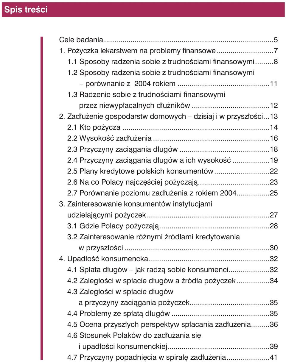 Zadłużenie gospodarstw domowych dzisiaj i w przyszłości...13 2.1 Kto pożycza...14 2.2 Wysokość zadłużenia...16 2.3 Przyczyny zaciągania długów...18 2.4 Przyczyny zaciągania długów a ich wysokość...19 2.