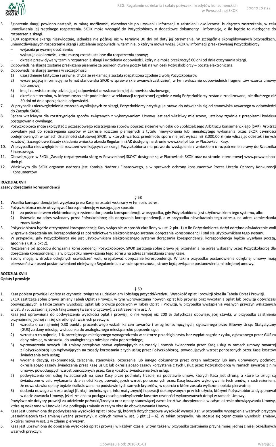 SKOK może wystąpić do Pożyczkobiorcy o dodatkowe dokumenty i informacje, o ile będzie to niezbędne do rozpatrzenia skargi. 4.