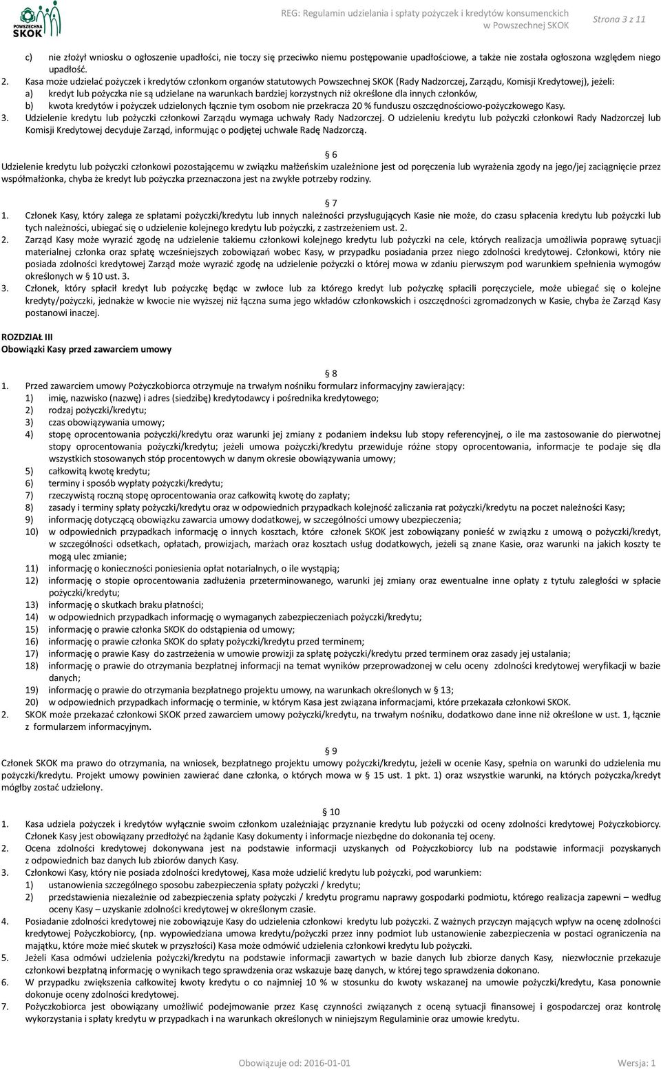 bardziej korzystnych niż określone dla innych członków, b) kwota kredytów i pożyczek udzielonych łącznie tym osobom nie przekracza 20 % funduszu oszczędnościowo-pożyczkowego Kasy. 3.
