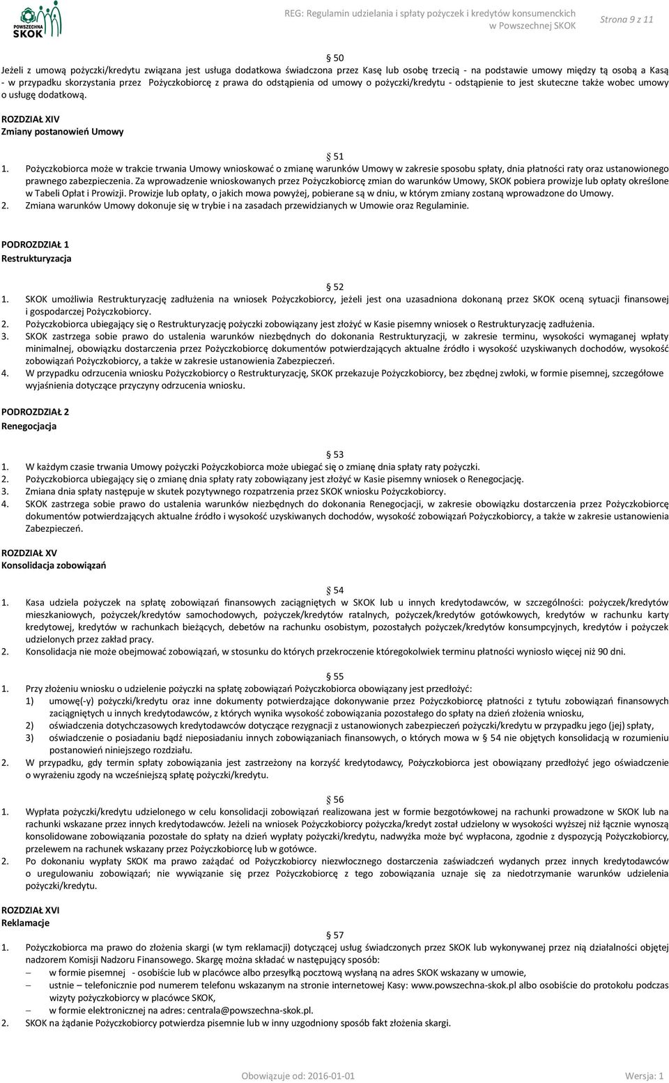 Pożyczkobiorca może w trakcie trwania Umowy wnioskować o zmianę warunków Umowy w zakresie sposobu spłaty, dnia płatności raty oraz ustanowionego prawnego zabezpieczenia.