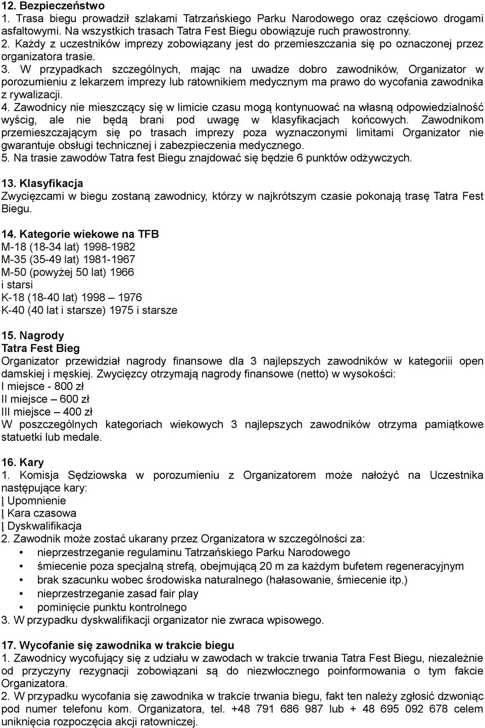W przypadkach szczególnych, mając na uwadze dobro zawodników, Organizator w porozumieniu z lekarzem imprezy lub ratownikiem medycznym ma prawo do wycofania zawodnika z rywalizacji. 4.