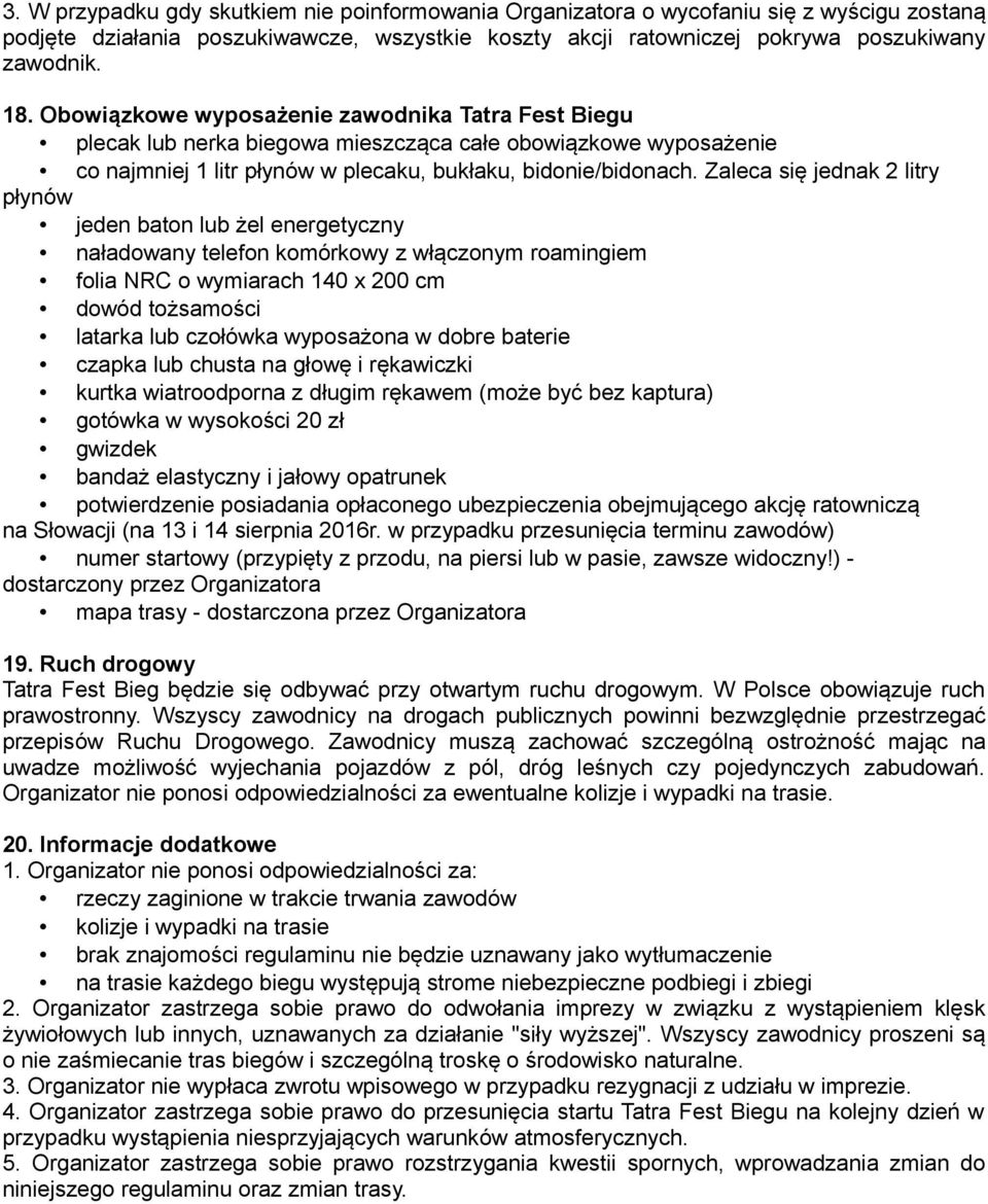 Zaleca się jednak 2 litry płynów jeden baton lub żel energetyczny naładowany telefon komórkowy z włączonym roamingiem folia NRC o wymiarach 140 x 200 cm dowód tożsamości latarka lub czołówka