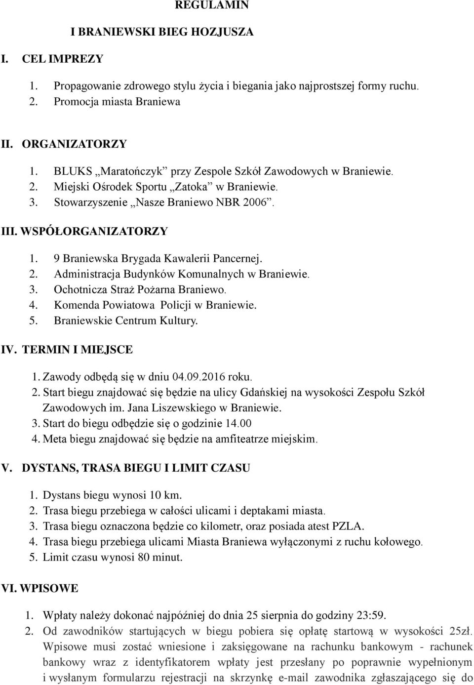 9 Braniewska Brygada Kawalerii Pancernej. 2. Administracja Budynków Komunalnych w Braniewie. 3. Ochotnicza Straż Pożarna Braniewo. 4. Komenda Powiatowa Policji w Braniewie. 5.