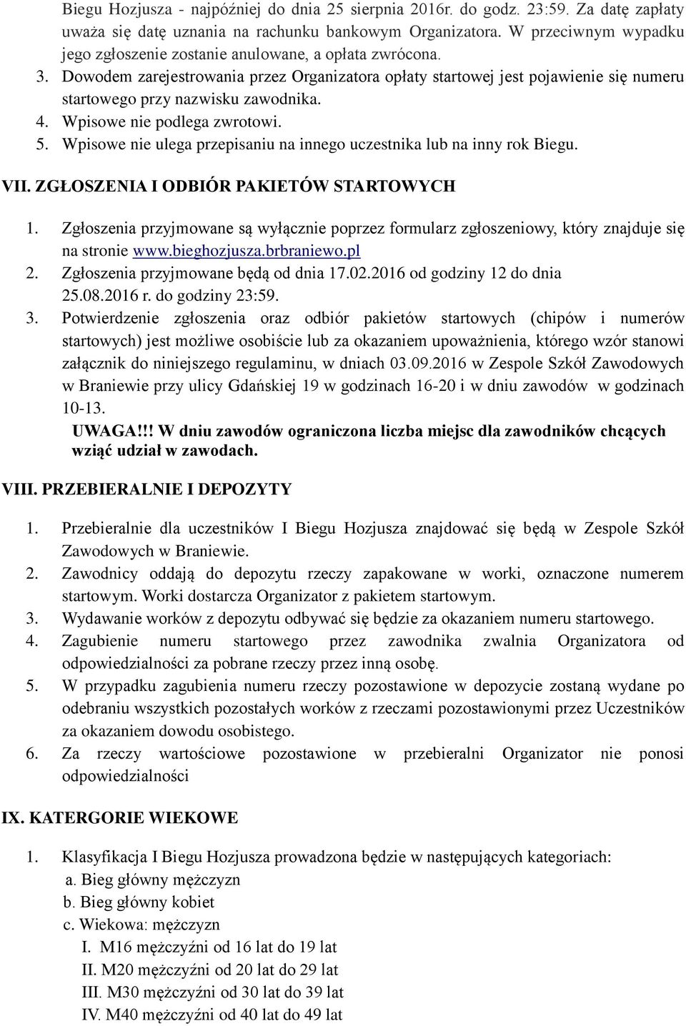 Dowodem zarejestrowania przez Organizatora opłaty startowej jest pojawienie się numeru startowego przy nazwisku zawodnika. 4. Wpisowe nie podlega zwrotowi. 5.