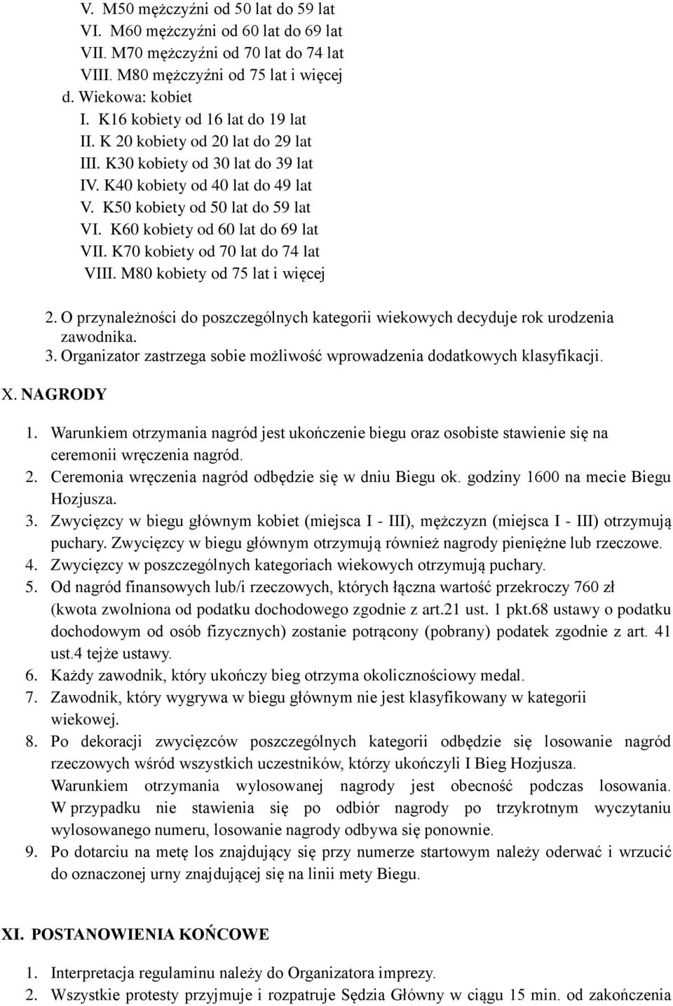 K60 kobiety od 60 lat do 69 lat VII. K70 kobiety od 70 lat do 74 lat VIII. M80 kobiety od 75 lat i więcej 2. O przynależności do poszczególnych kategorii wiekowych decyduje rok urodzenia zawodnika. 3.