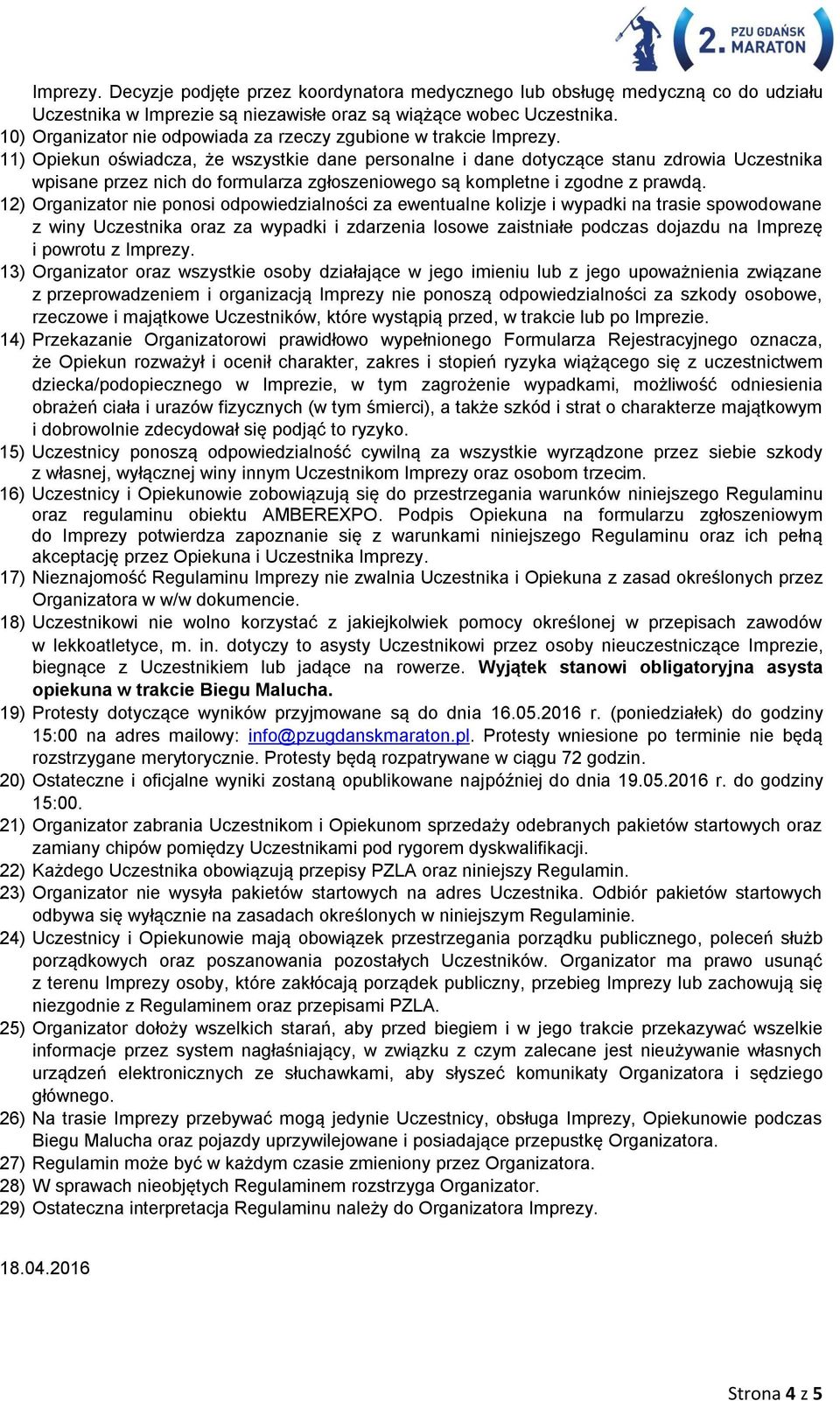 11) Opiekun oświadcza, że wszystkie dane personalne i dane dotyczące stanu zdrowia Uczestnika wpisane przez nich do formularza zgłoszeniowego są kompletne i zgodne z prawdą.