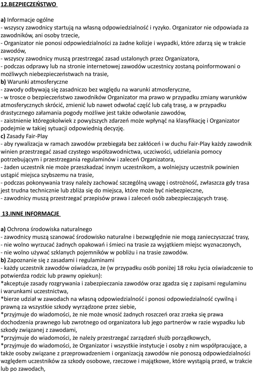 przestrzegać zasad ustalonych przez Organizatora, - podczas odprawy lub na stronie internetowej zawodów uczestnicy zostaną poinformowani o możliwych niebezpieczeństwach na trasie, b) Warunki