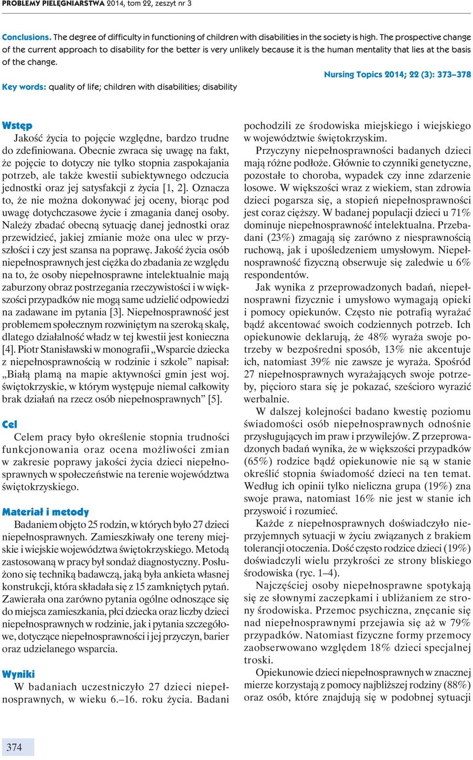 Nursing Topics 2014; 22 (3): 373 378 Key words: quality of life; children with disabilities; disability Wstęp Jakość życia to pojęcie względne, bardzo trudne do zdefiniowana.