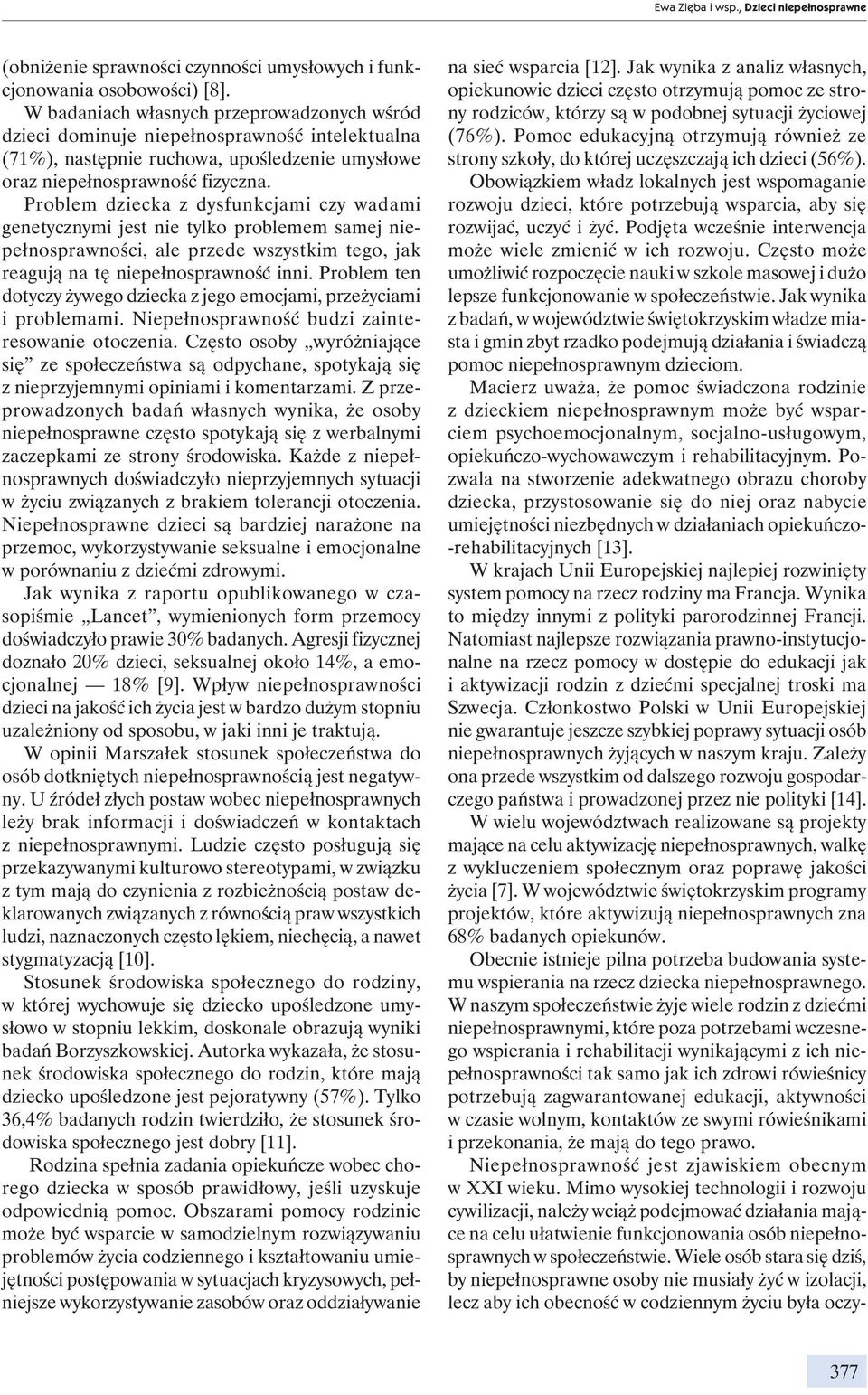 Problem dziecka z dysfunkcjami czy wadami genetycznymi jest nie tylko problemem samej niepełnosprawności, ale przede wszystkim tego, jak reagują na tę niepełnosprawność inni.