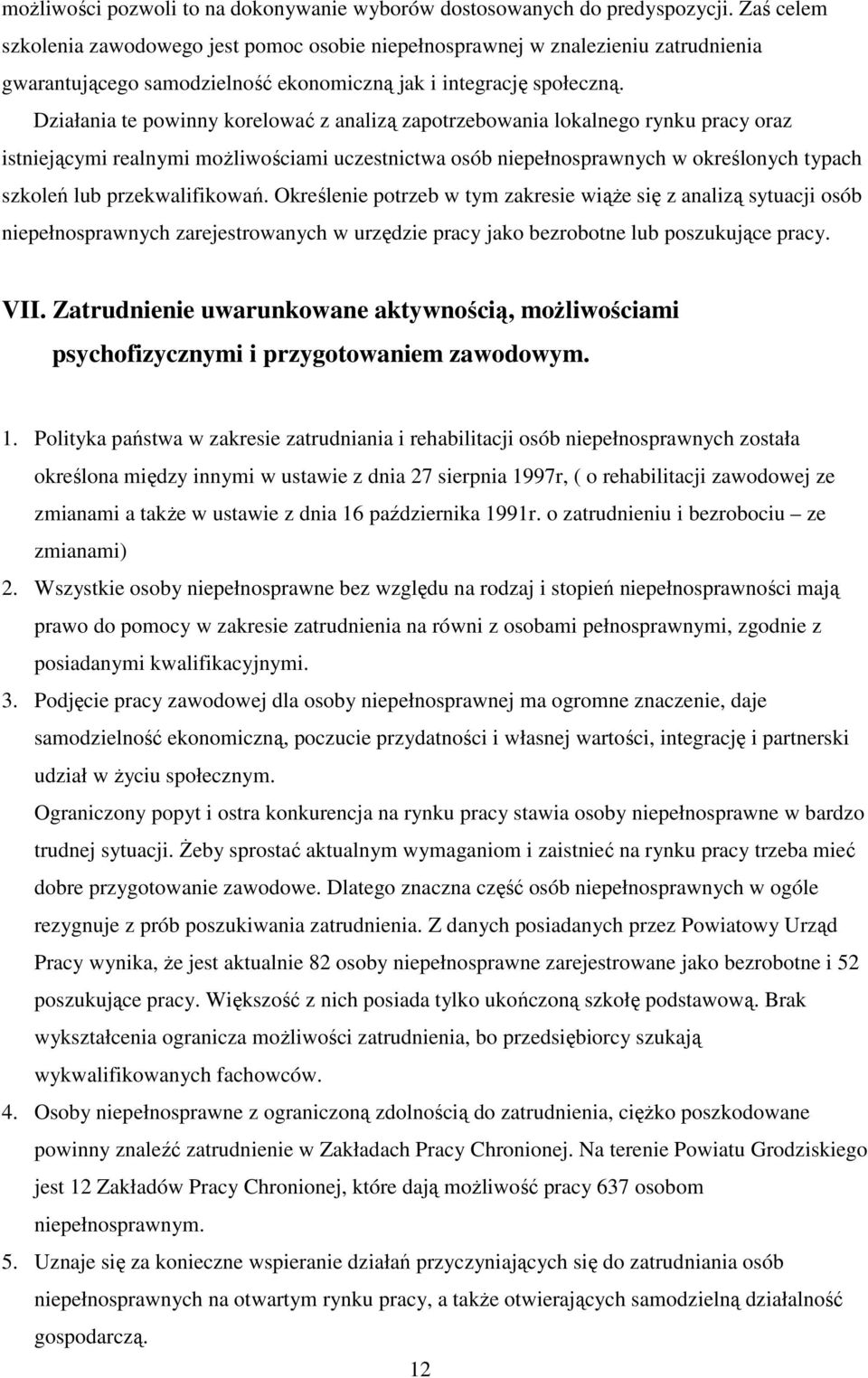 Działania te powinny korelować z analizą zapotrzebowania lokalnego rynku pracy oraz istniejącymi realnymi moŝliwościami uczestnictwa osób niepełnosprawnych w określonych typach szkoleń lub