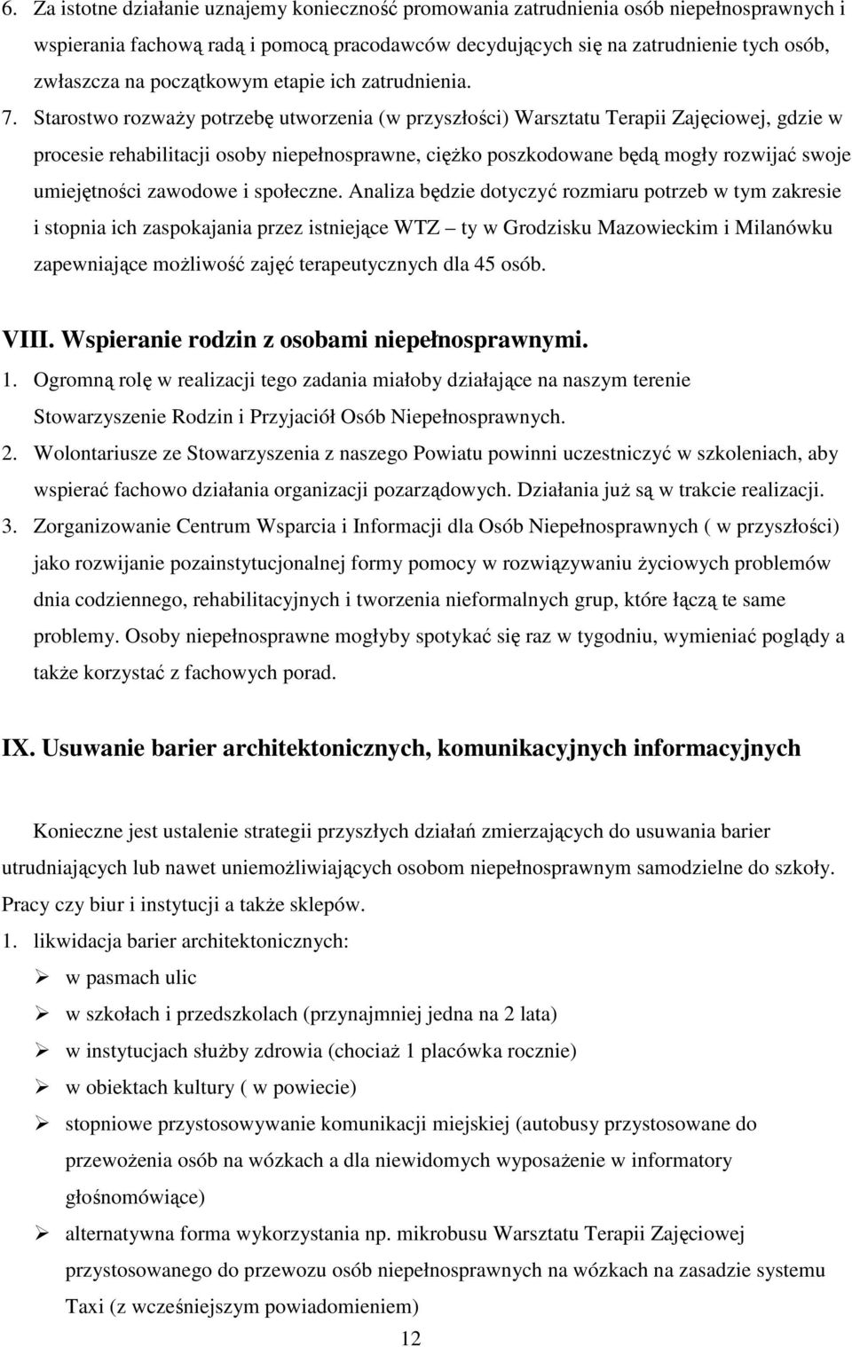 Starostwo rozwaŝy potrzebę utworzenia (w przyszłości) Warsztatu Terapii Zajęciowej, gdzie w procesie rehabilitacji osoby niepełnosprawne, cięŝko poszkodowane będą mogły rozwijać swoje umiejętności