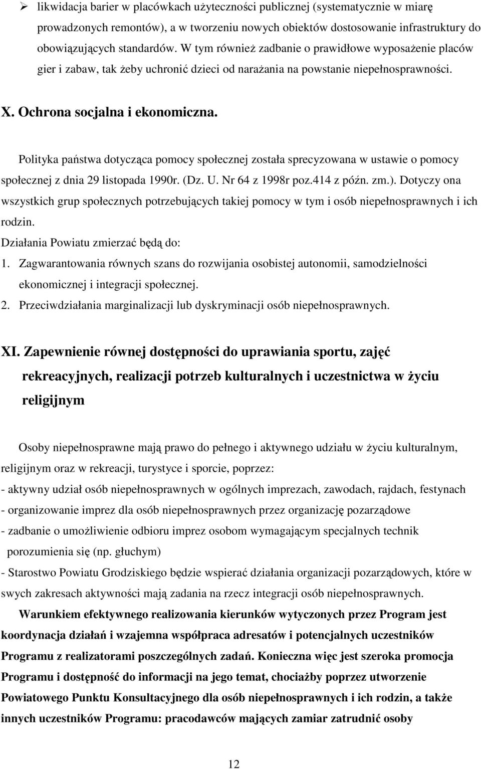 Polityka państwa dotycząca pomocy społecznej została sprecyzowana w ustawie o pomocy społecznej z dnia 29 listopada 1990r. (Dz. U. Nr 64 z 1998r poz.414 z późn. zm.).