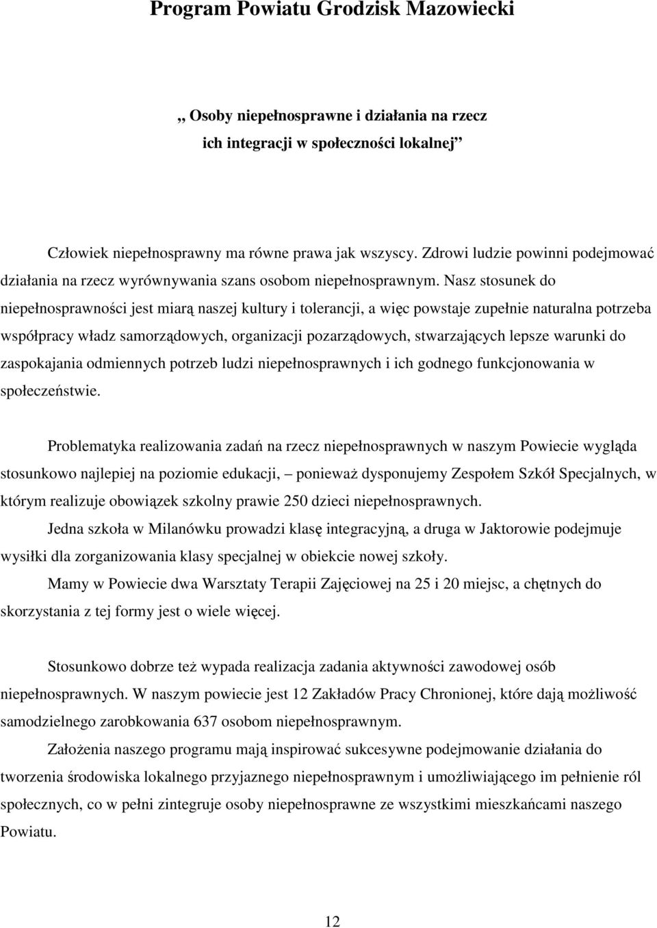 Nasz stosunek do niepełnosprawności jest miarą naszej kultury i tolerancji, a więc powstaje zupełnie naturalna potrzeba współpracy władz samorządowych, organizacji pozarządowych, stwarzających lepsze
