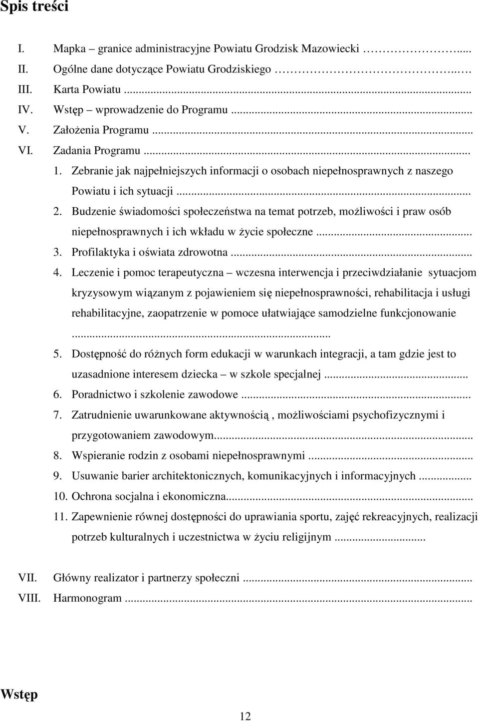 Budzenie świadomości społeczeństwa na temat potrzeb, moŝliwości i praw osób niepełnosprawnych i ich wkładu w Ŝycie społeczne... 3. Profilaktyka i oświata zdrowotna... 4.