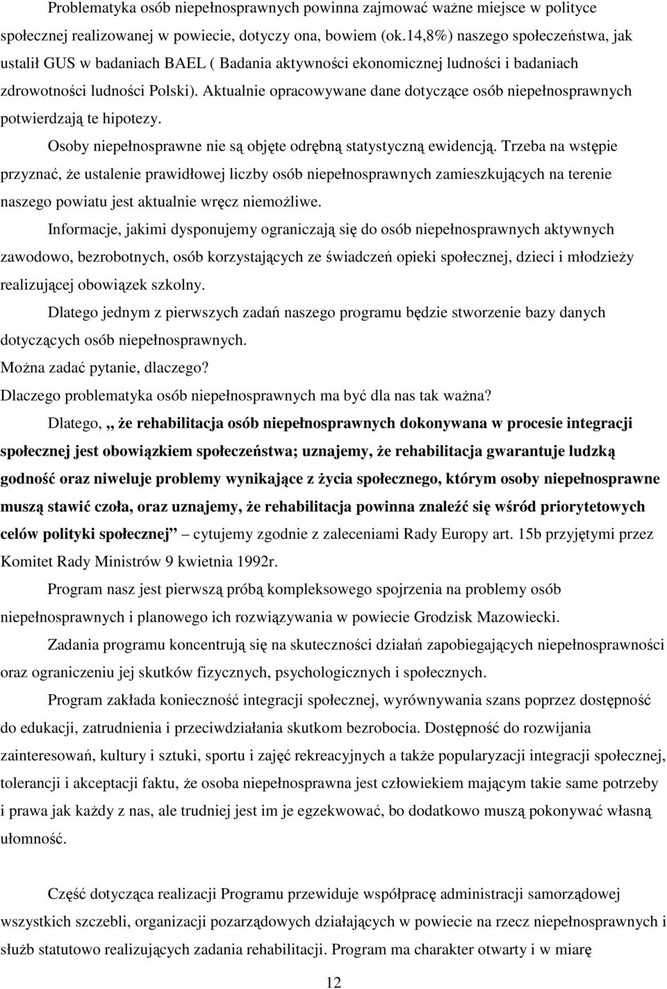 Aktualnie opracowywane dane dotyczące osób niepełnosprawnych potwierdzają te hipotezy. Osoby niepełnosprawne nie są objęte odrębną statystyczną ewidencją.
