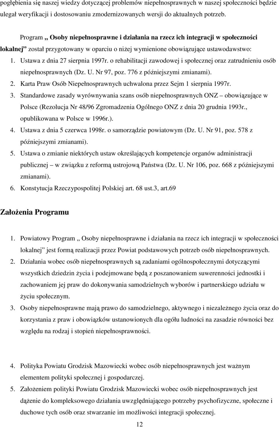 Ustawa z dnia 27 sierpnia 1997r. o rehabilitacji zawodowej i społecznej oraz zatrudnieniu osób niepełnosprawnych (Dz. U. Nr 97, poz. 776 z późniejszymi zmianami). 2. Karta Praw Osób Niepełnosprawnych uchwalona przez Sejm 1 sierpnia 1997r.