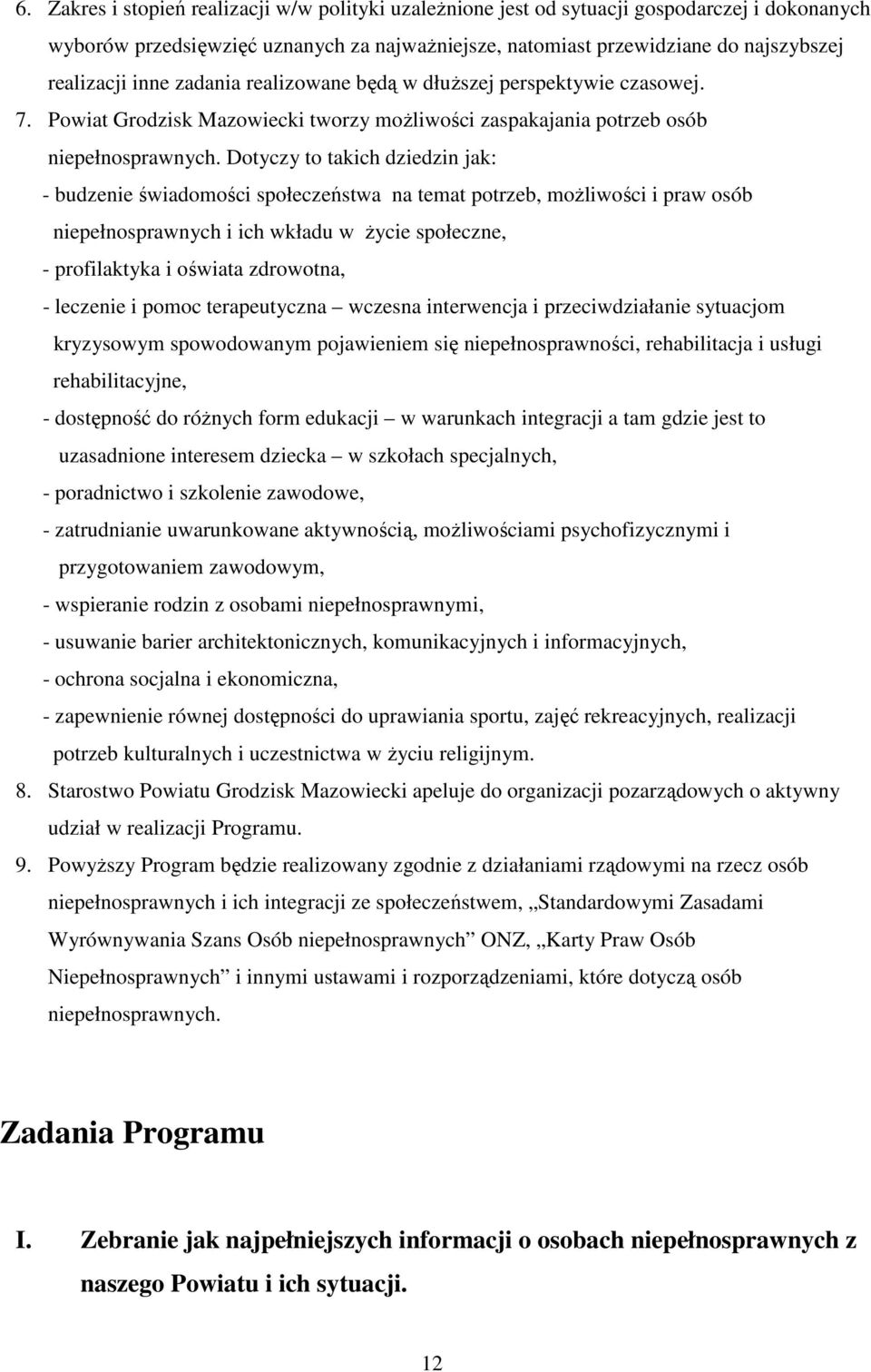 Dotyczy to takich dziedzin jak: - budzenie świadomości społeczeństwa na temat potrzeb, moŝliwości i praw osób niepełnosprawnych i ich wkładu w Ŝycie społeczne, - profilaktyka i oświata zdrowotna, -