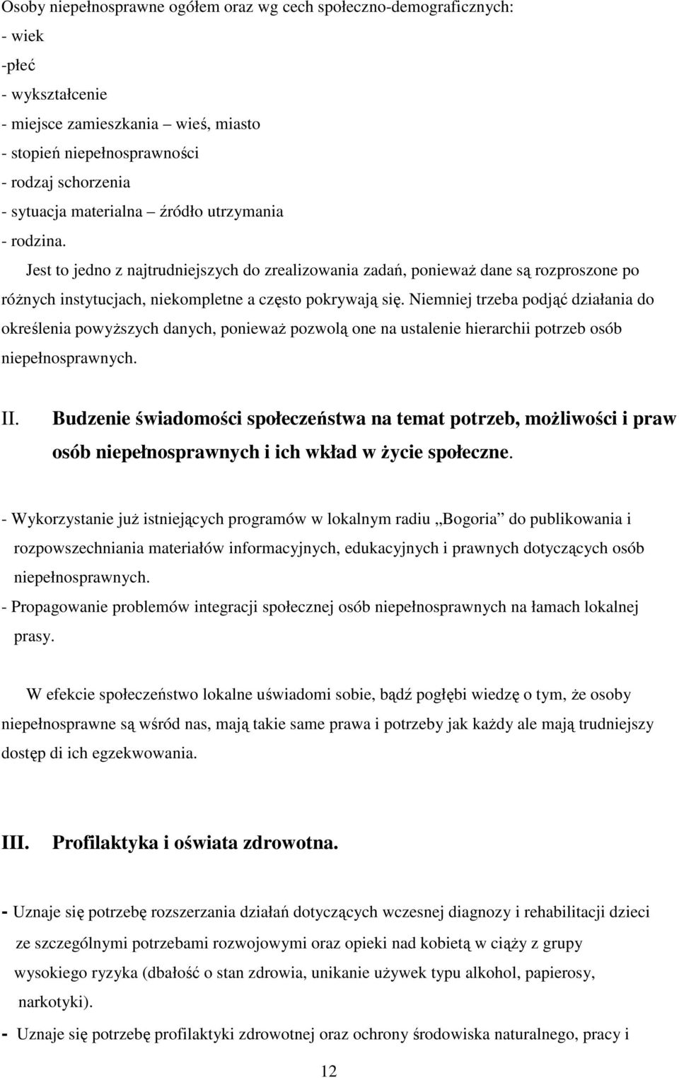 Niemniej trzeba podjąć działania do określenia powyŝszych danych, poniewaŝ pozwolą one na ustalenie hierarchii potrzeb osób niepełnosprawnych. II.