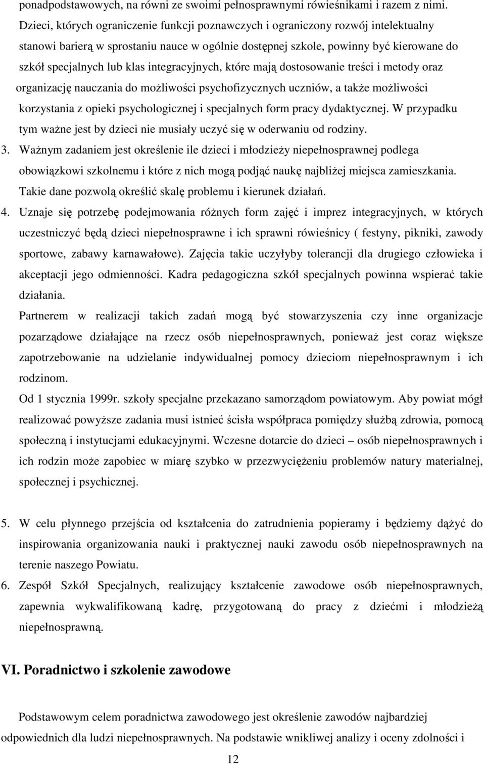 integracyjnych, które mają dostosowanie treści i metody oraz organizację nauczania do moŝliwości psychofizycznych uczniów, a takŝe moŝliwości korzystania z opieki psychologicznej i specjalnych form