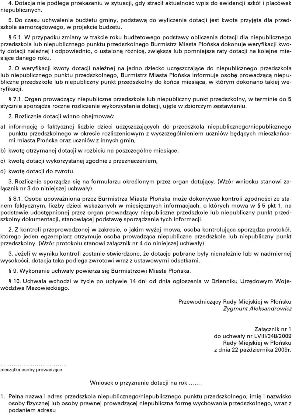 W przypadku zmiany w trakcie roku budżetowego podstawy obliczenia dotacji dla niepublicznego przedszkola lub niepublicznego punktu przedszkolnego Burmistrz Miasta Płońska dokonuje weryfikacji kwoty