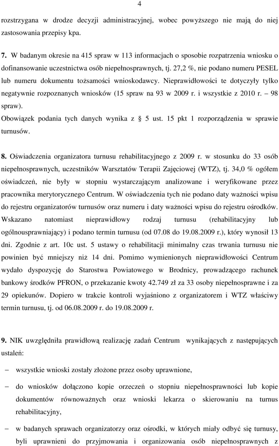 27,2 %, nie podano numeru PESEL lub numeru dokumentu tożsamości wnioskodawcy. Nieprawidłowości te dotyczyły tylko negatywnie rozpoznanych wniosków (15 spraw na 93 w 2009 r. i wszystkie z 2010 r.