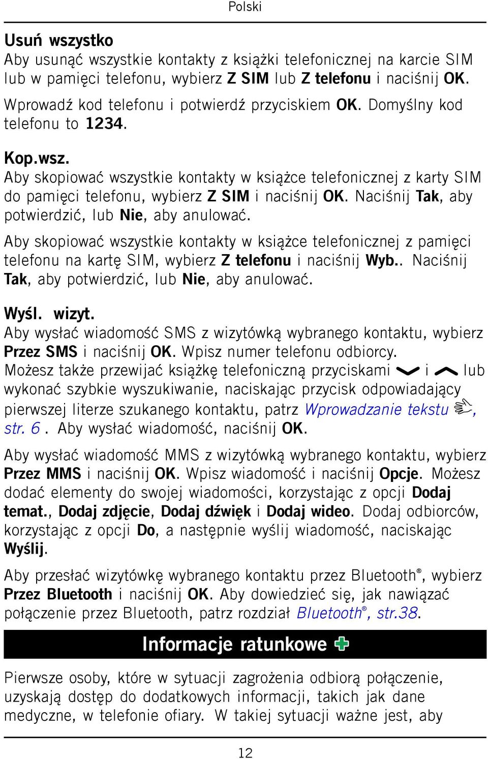 Naciśnij Tak, aby potwierdzić, lub Nie, aby anulować. Aby skopiować wszystkie kontakty w książce telefonicznej z pamięci telefonu na kartę SIM, wybierz Z telefonu i naciśnij Wyb.
