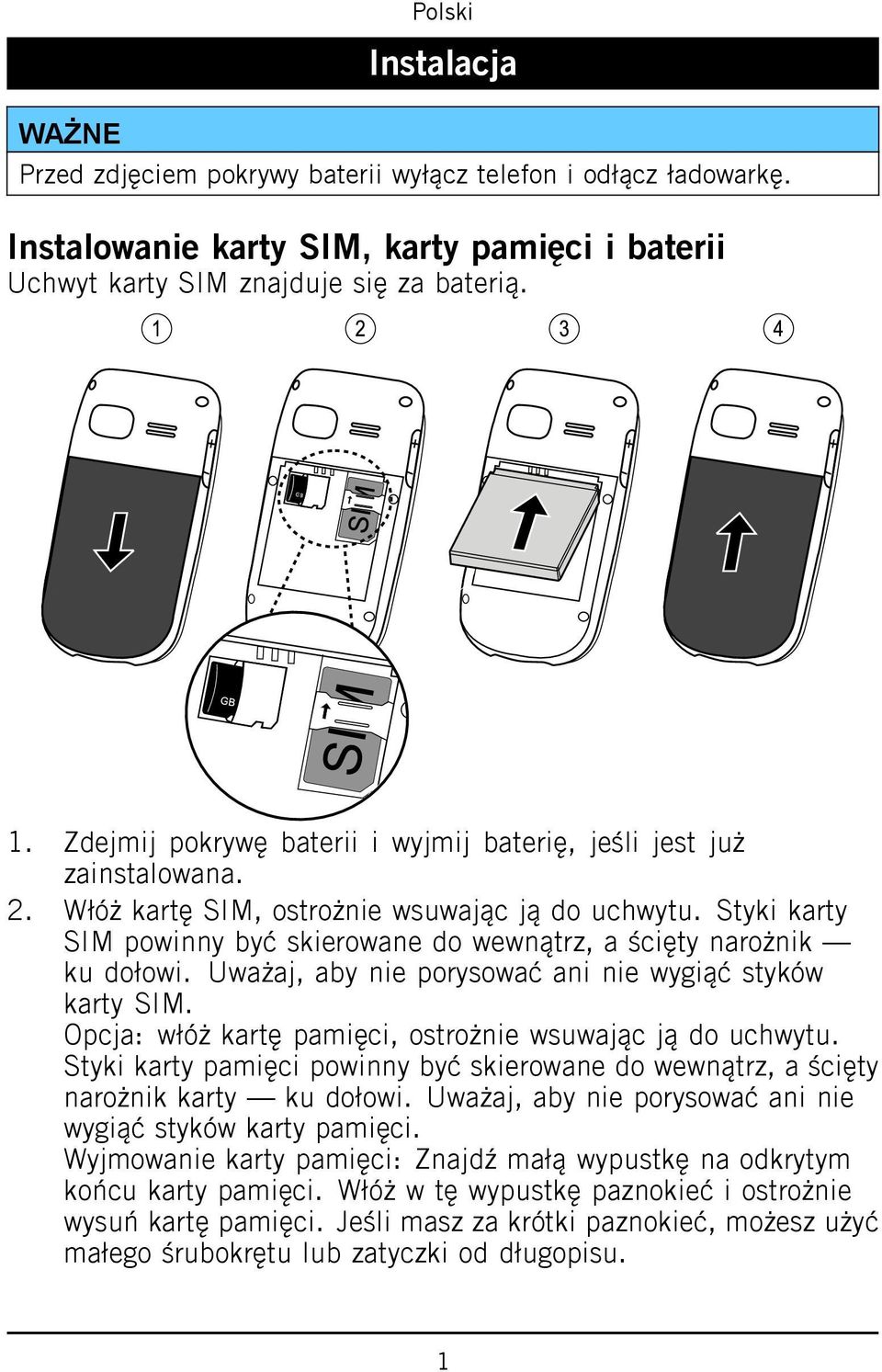 Styki karty SIM powinny być skierowane do wewnątrz, a ścięty narożnik ku dołowi. Uważaj, aby nie porysować ani nie wygiąć styków karty SIM. Opcja: włóż kartę pamięci, ostrożnie wsuwając ją do uchwytu.