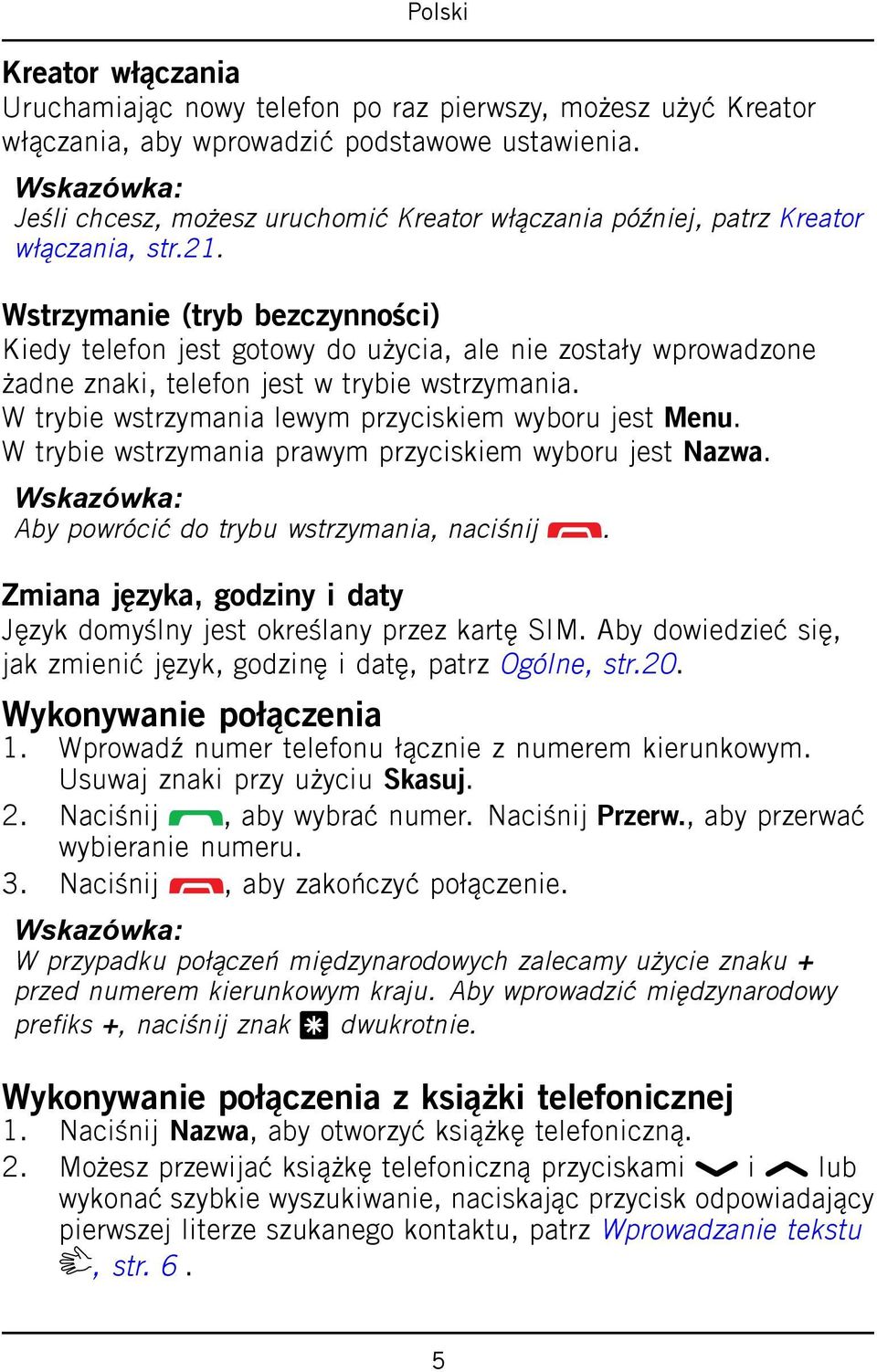 Wstrzymanie (tryb bezczynności) Kiedy telefon jest gotowy do użycia, ale nie zostały wprowadzone żadne znaki, telefon jest w trybie wstrzymania.