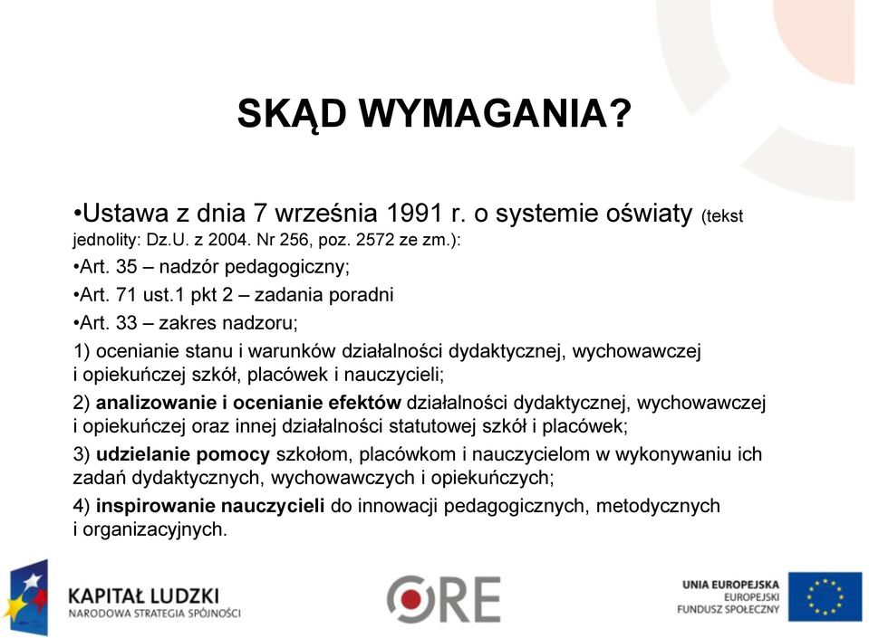 33 zakres nadzoru; 1) ocenianie stanu i warunków działalności dydaktycznej, wychowawczej i opiekuńczej szkół, placówek i nauczycieli; 2) analizowanie i ocenianie efektów