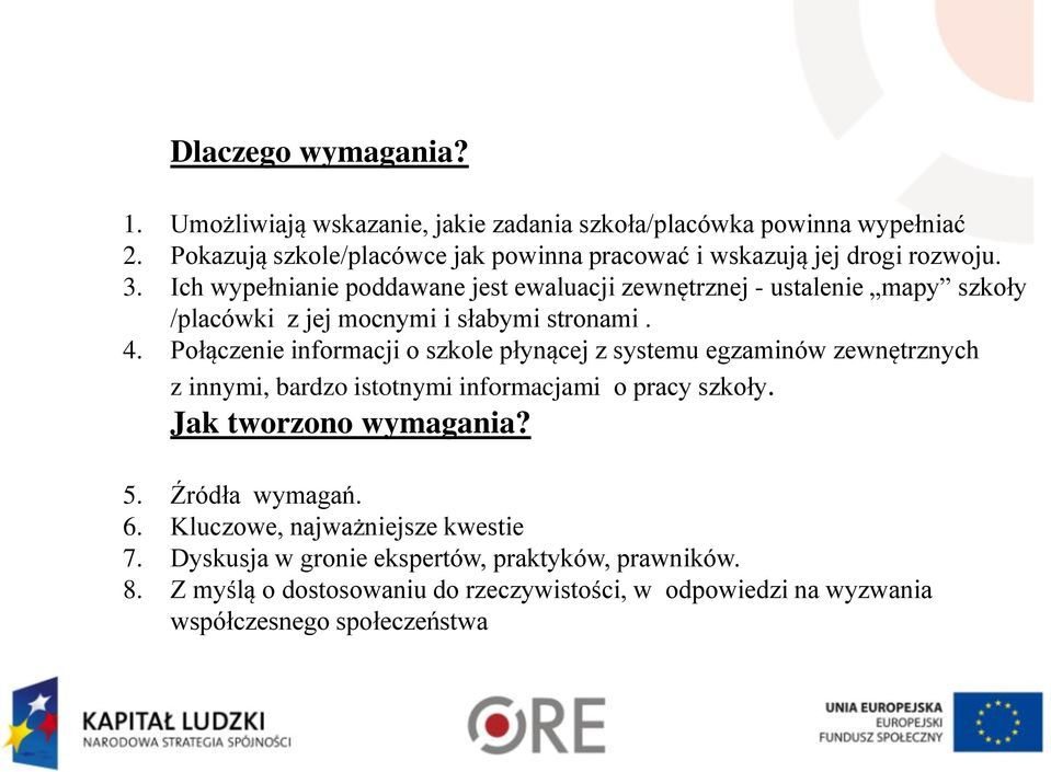 Ich wypełnianie poddawane jest ewaluacji zewnętrznej - ustalenie mapy szkoły /placówki z jej mocnymi i słabymi stronami. 4.