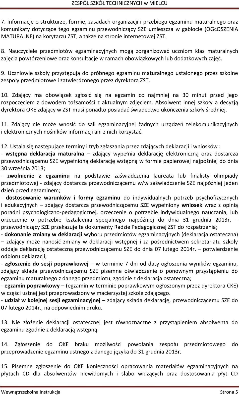 Nauczyciele przedmiotów egzaminacyjnych mogą zorganizować uczniom klas maturalnych zajęcia powtórzeniowe oraz konsultacje w ramach obowiązkowych lub dodatkowych zajęć. 9.