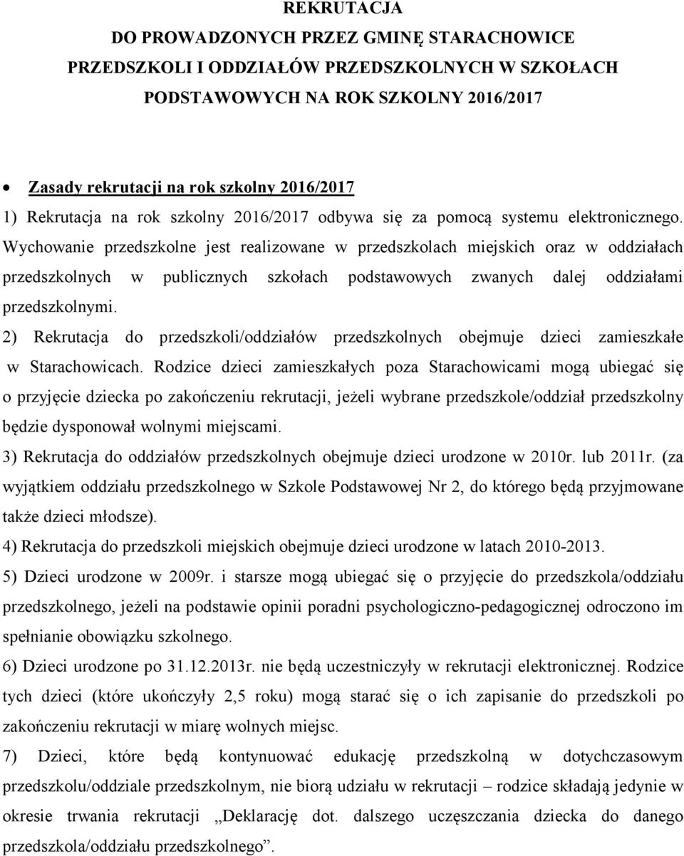 Wychowanie przedszkolne jest realizowane w przedszkolach miejskich oraz w oddziałach przedszkolnych w publicznych szkołach podstawowych zwanych dalej oddziałami przedszkolnymi.