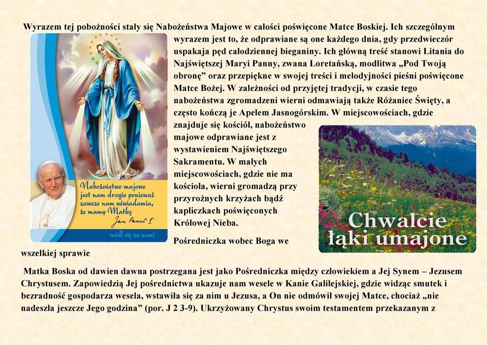 Ich główną treść stanowi Litania do Najświętszej Maryi Panny, zwana Loretańską, modlitwa Pod Twoją obronę oraz przepiękne w swojej treści i melodyjności pieśni poświęcone Matce Bożej.