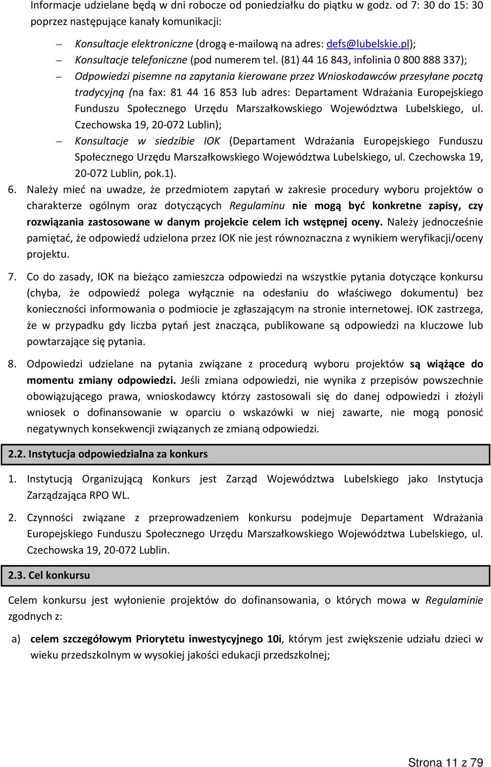 (81) 44 16 843, infolinia 0 800 888 337); Odpowiedzi pisemne na zapytania kierowane przez Wnioskodawców przesyłane pocztą tradycyjną (na fax: 81 44 16 853 lub adres: Departament Wdrażania