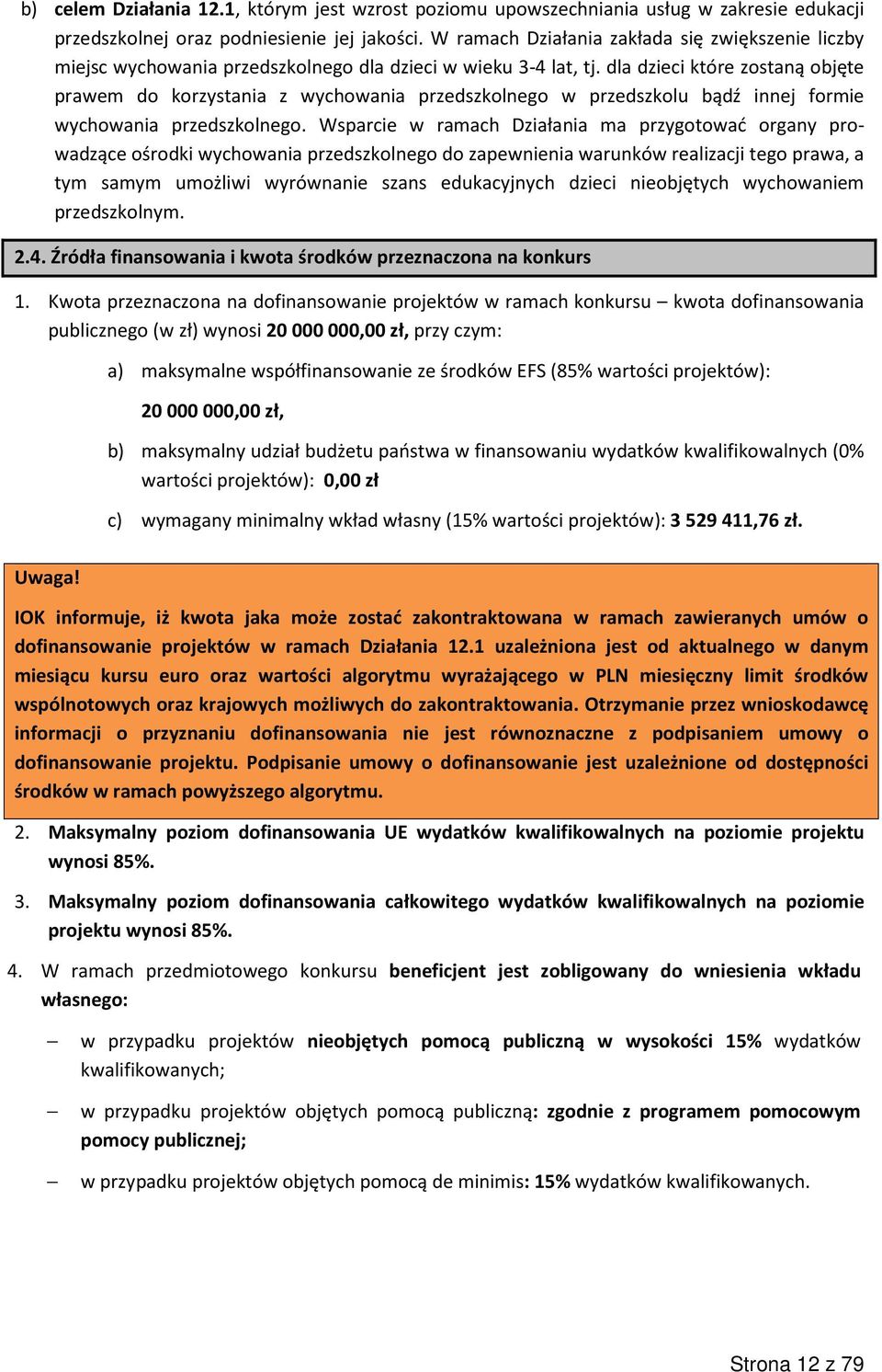 dla dzieci które zostaną objęte prawem do korzystania z wychowania przedszkolnego w przedszkolu bądź innej formie wychowania przedszkolnego.